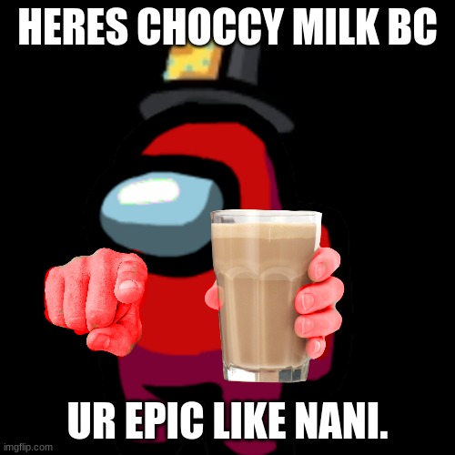 NaNi NeEd A nErF! | HERES CHOCCY MILK BC; UR EPIC LIKE NANI. | image tagged in have some choccy milk,brawl stars | made w/ Imgflip meme maker