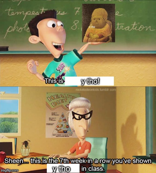 Sheen's show and tell | y tho! y tho | image tagged in sheen's show and tell | made w/ Imgflip meme maker