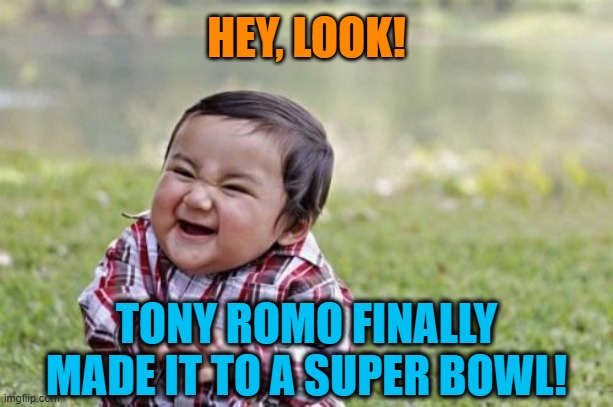 Evil Toddler Meme | HEY, LOOK! TONY ROMO FINALLY MADE IT TO A SUPER BOWL! | image tagged in evil toddler,super bowl,tony romo,nfl,football | made w/ Imgflip meme maker
