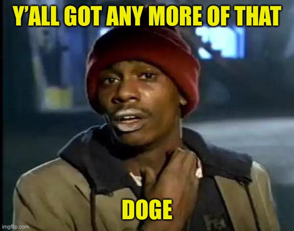 Y'all Got Any More Of That | Y’ALL GOT ANY MORE OF THAT; DOGE | image tagged in memes,y'all got any more of that | made w/ Imgflip meme maker
