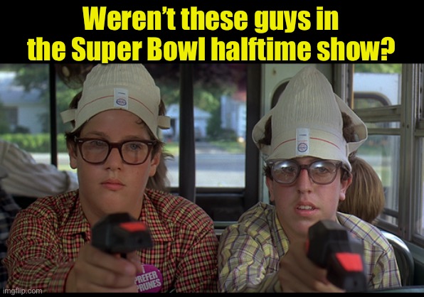 Why were they wearing jockstraps on their heads? | Weren’t these guys in the Super Bowl halftime show? | image tagged in nerds,jockstraps | made w/ Imgflip meme maker