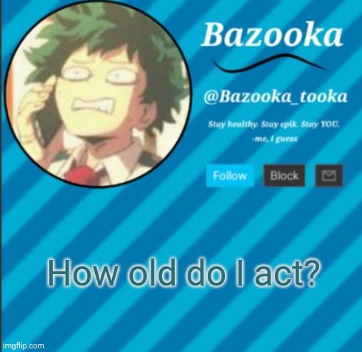 Trend time Best time | How old do I act? | image tagged in bazooka's announcement template 2 | made w/ Imgflip meme maker