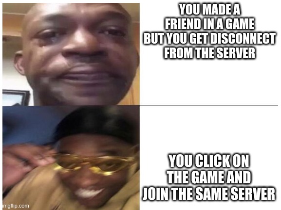 YOU MADE A FRIEND IN A GAME BUT YOU GET DISCONNECT FROM THE SERVER; YOU CLICK ON THE GAME AND JOIN THE SAME SERVER | image tagged in online class | made w/ Imgflip meme maker