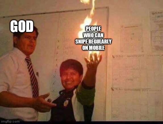 Kid Holding Fire | GOD; PEOPLE WHO CAN SNIPE REGULARLY ON MOBILE | image tagged in kid holding fire | made w/ Imgflip meme maker