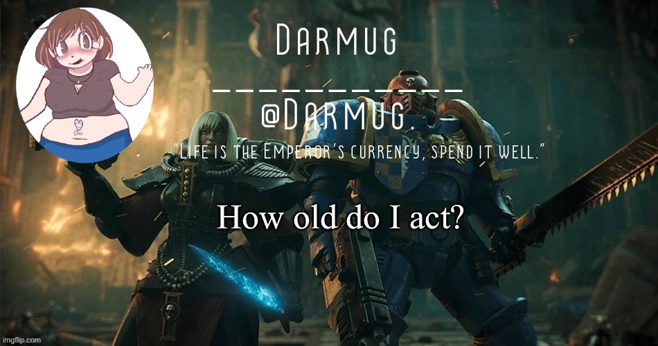 How old do I act? | image tagged in darmug's announcement template | made w/ Imgflip meme maker