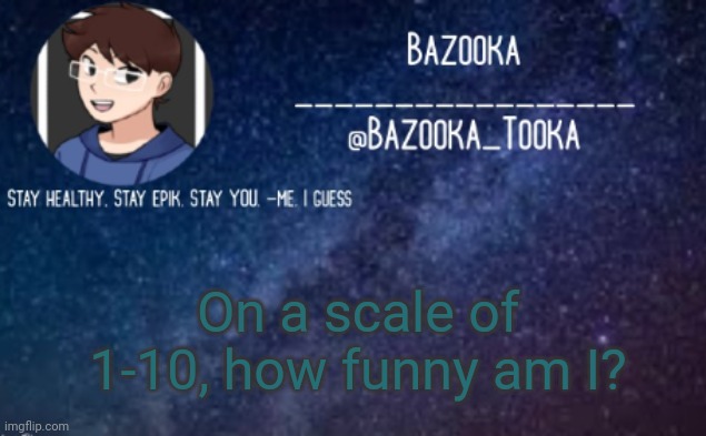 3, take it or leave it | On a scale of 1-10, how funny am I? | image tagged in bazooka's announcement template 4 | made w/ Imgflip meme maker