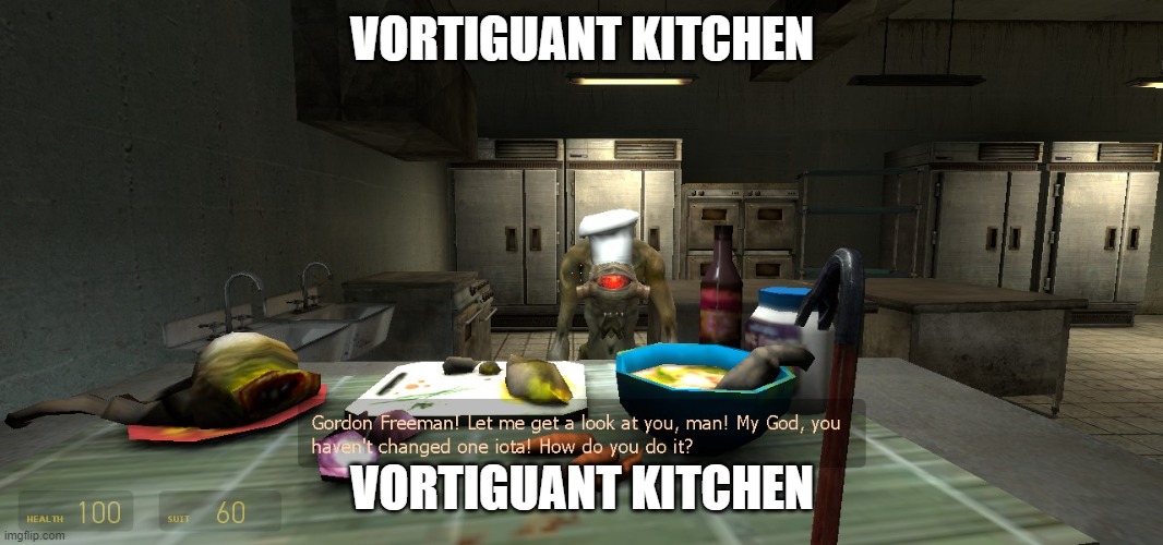 Vortiguant Kitchen | VORTIGUANT KITCHEN; VORTIGUANT KITCHEN | image tagged in vortiguant kitchen | made w/ Imgflip meme maker