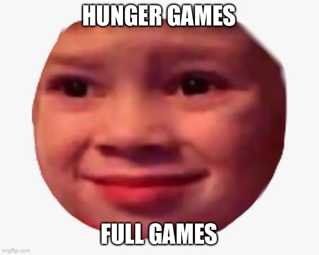 Uhhhhh | HUNGER GAMES; FULL GAMES | image tagged in uhhhh | made w/ Imgflip meme maker