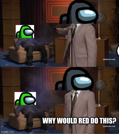 Red Sus | WHY WOULD RED DO THIS? | image tagged in memes,who killed hannibal | made w/ Imgflip meme maker