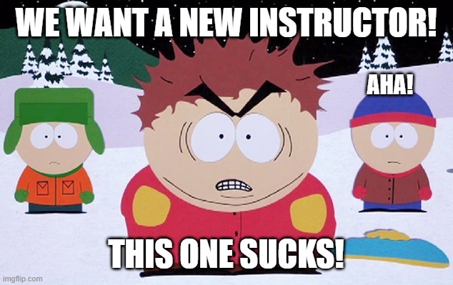 WE WANT A NEW INSTRUCTOR! THIS ONE SUCKS! AHA! | made w/ Imgflip meme maker