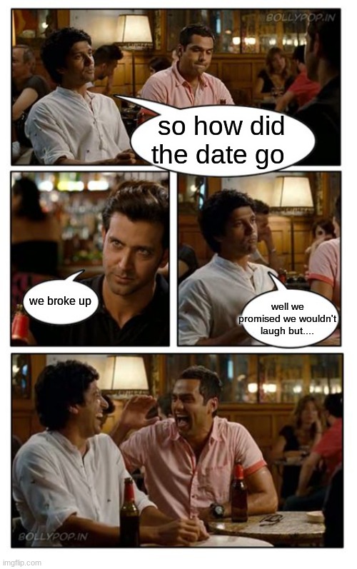 ZNMD Meme | so how did the date go; well we promised we wouldn't laugh but.... we broke up | image tagged in memes,znmd | made w/ Imgflip meme maker