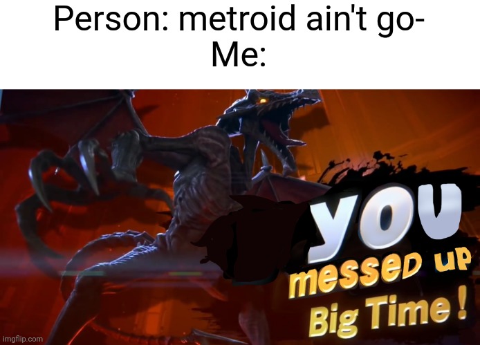 Ridley saw you. | Person: metroid ain't go-
Me: | image tagged in ridley you messed up big time | made w/ Imgflip meme maker