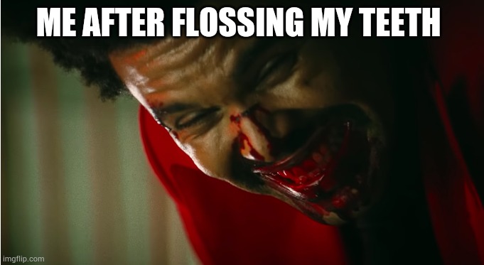 Flossing | ME AFTER FLOSSING MY TEETH | image tagged in flossing,the weeknd,blinding lights | made w/ Imgflip meme maker