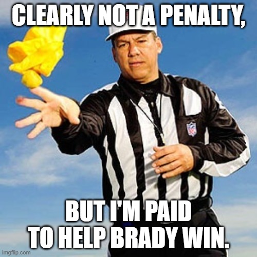 Nfl Ref flag | CLEARLY NOT A PENALTY, BUT I'M PAID TO HELP BRADY WIN. | image tagged in nfl ref flag | made w/ Imgflip meme maker