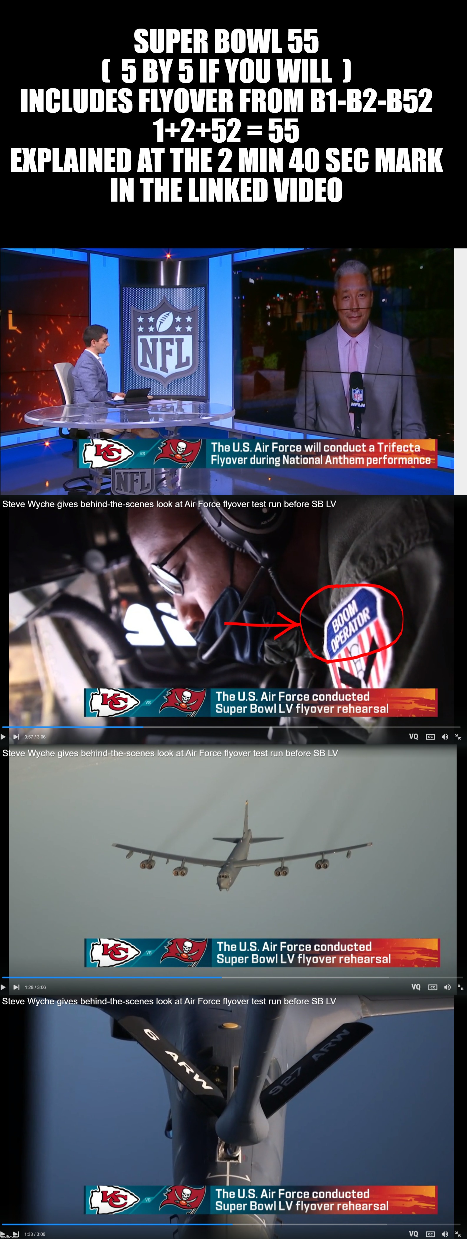 SUPER BOWL 55
(  5 BY 5 IF YOU WILL  )
INCLUDES FLYOVER FROM B1-B2-B52
1+2+52 = 55

EXPLAINED AT THE 2 MIN 40 SEC MARK
IN THE LINKED VIDEO | made w/ Imgflip meme maker