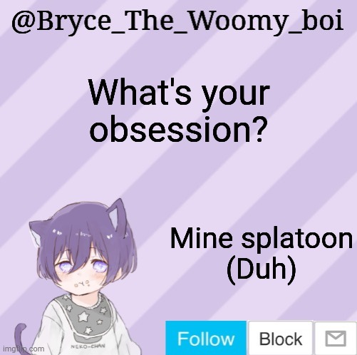 Bryce_The_Woomy_boi's announcement template | What's your obsession? Mine splatoon
(Duh) | image tagged in bryce_the_woomy_boi's announcement template | made w/ Imgflip meme maker