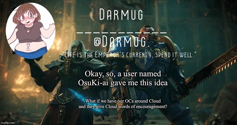 Okay, so, a user named OsuKi-ai gave me this idea; What if we have our OCs around Cloud and they give Cloud words of encouragement? | image tagged in darmug's announcement template | made w/ Imgflip meme maker