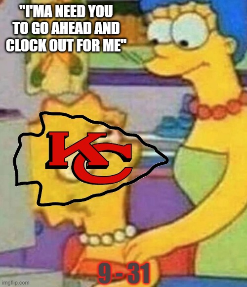 KC Clock Out for me | "I'MA NEED YOU TO GO AHEAD AND CLOCK OUT FOR ME"; 9 - 31 | image tagged in kc clock out for me | made w/ Imgflip meme maker