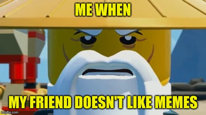 Mad Wu | ME WHEN; MY FRIEND DOESN'T LIKE MEMES | image tagged in mad wu | made w/ Imgflip meme maker