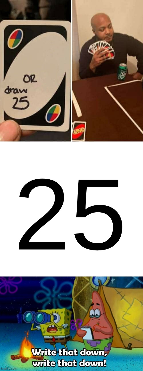 When there isnt enough cards | 25 | image tagged in memes,uno draw 25 cards,blank white template,write that down | made w/ Imgflip meme maker