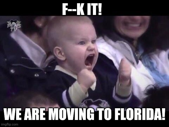 congrats buccanneers | F--K IT! WE ARE MOVING TO FLORIDA! | image tagged in hockey baby | made w/ Imgflip meme maker
