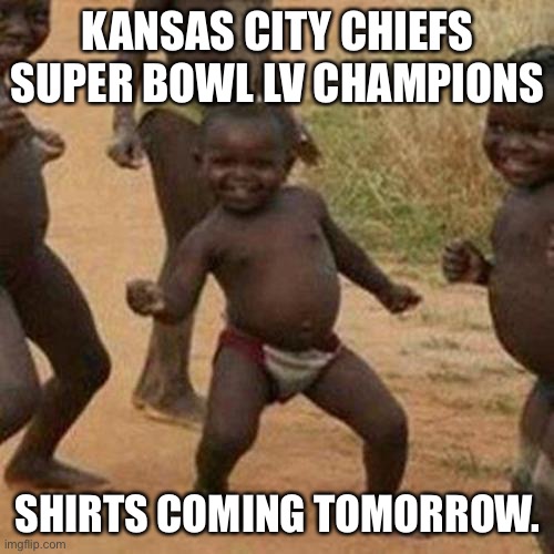 Poor Chiefs |  KANSAS CITY CHIEFS SUPER BOWL LV CHAMPIONS; SHIRTS COMING TOMORROW. | image tagged in memes,third world success kid,kansas city chiefs,super bowl lv | made w/ Imgflip meme maker