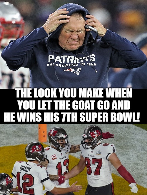 The Face You Make When You Let The GOAT Go And He Wins His 7th  Super Bowl! | THE LOOK YOU MAKE WHEN YOU LET THE GOAT GO AND HE WINS HIS 7TH SUPER BOWL! | image tagged in stupid,stupid people | made w/ Imgflip meme maker