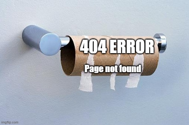 Aw Snap! Page was unable to load, try again later |  404 ERROR; Page not found | image tagged in no more toilet paper | made w/ Imgflip meme maker