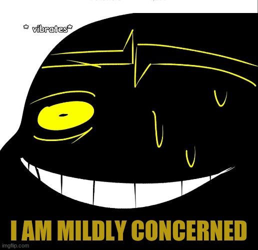 I AM MILDLY CONCERNED | image tagged in shattered dream sans | made w/ Imgflip meme maker