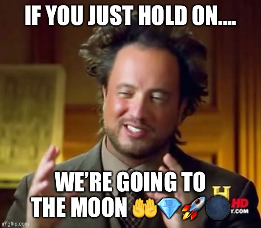 Ancient Aliens Meme | IF YOU JUST HOLD ON.... WE’RE GOING TO THE MOON 🤲💎🚀🌑 | image tagged in memes,ancient aliens | made w/ Imgflip meme maker