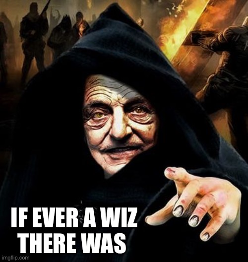 Darth Soros | IF EVER A WIZ
THERE WAS | image tagged in darth soros | made w/ Imgflip meme maker