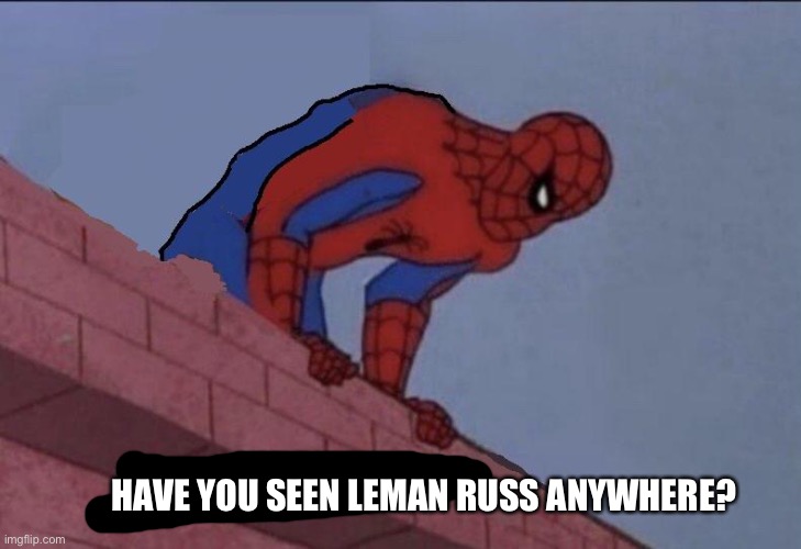 Spider-Man Do You See this | HAVE YOU SEEN LEMAN RUSS ANYWHERE? | image tagged in spider-man do you see this | made w/ Imgflip meme maker