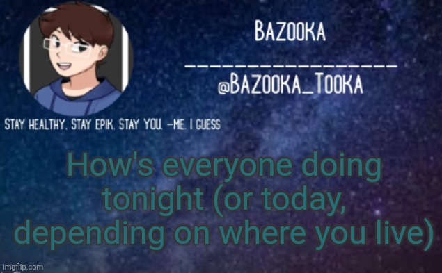 Blep :P | How's everyone doing tonight (or today, depending on where you live) | image tagged in bazooka's announcement template 4 | made w/ Imgflip meme maker