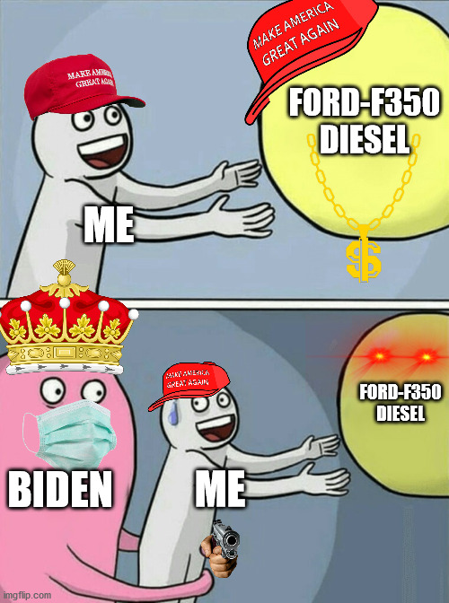 2021 in a nutshell... | FORD-F350 DIESEL; ME; FORD-F350 DIESEL; BIDEN; ME | image tagged in memes,running away balloon | made w/ Imgflip meme maker