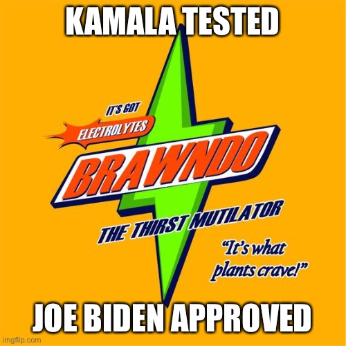 Brawndo | KAMALA TESTED; JOE BIDEN APPROVED | image tagged in funny | made w/ Imgflip meme maker
