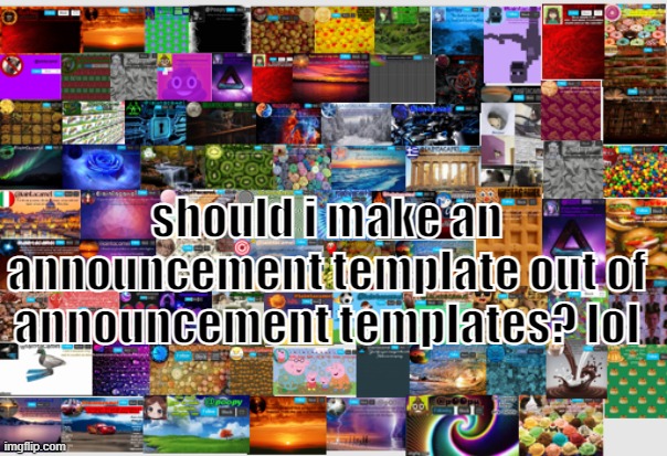 should i make an announcement template out of announcement templates? lol | made w/ Imgflip meme maker