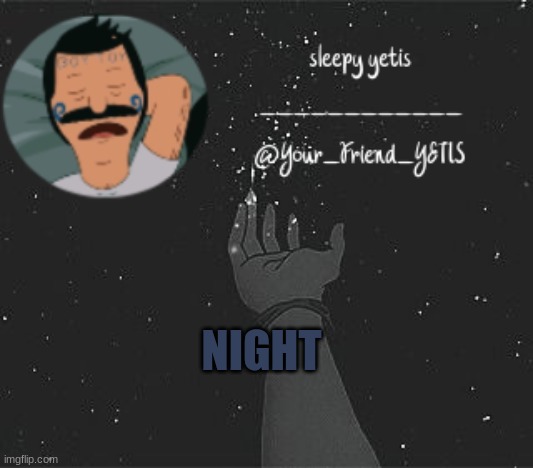 ya | NIGHT | image tagged in nighttime yetis | made w/ Imgflip meme maker