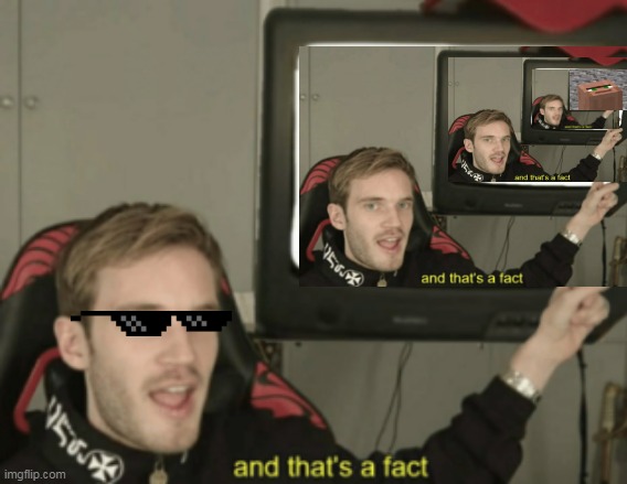 And this is a fact | image tagged in and that's a fact,loop,pewdiepie | made w/ Imgflip meme maker