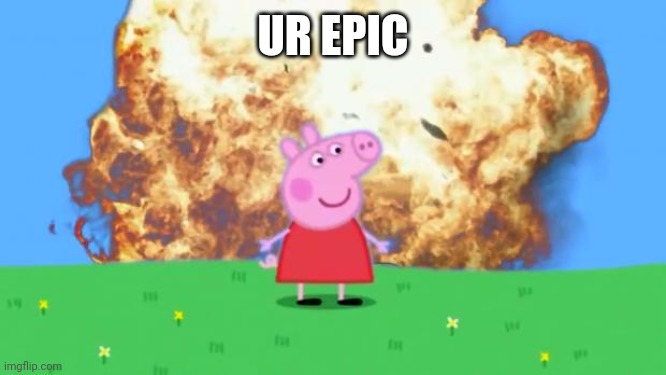 Epic Peppa Pig. | UR EPIC | image tagged in epic peppa pig | made w/ Imgflip meme maker