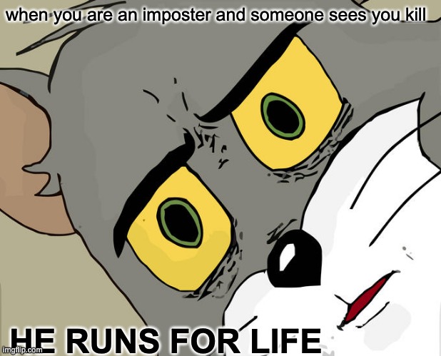 Unsettled Tom | when you are an imposter and someone sees you kill; HE RUNS FOR LIFE | image tagged in memes,unsettled tom | made w/ Imgflip meme maker