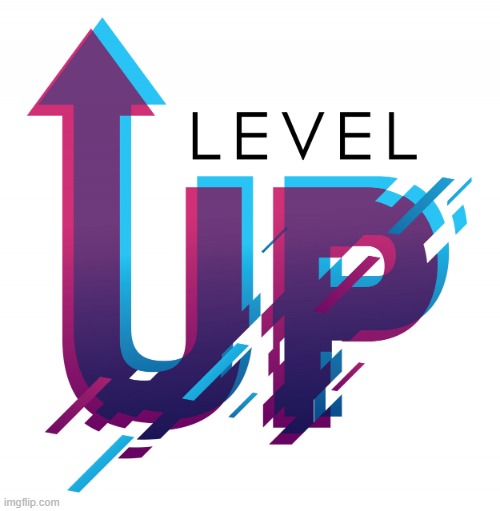 Level Up | image tagged in level up | made w/ Imgflip meme maker