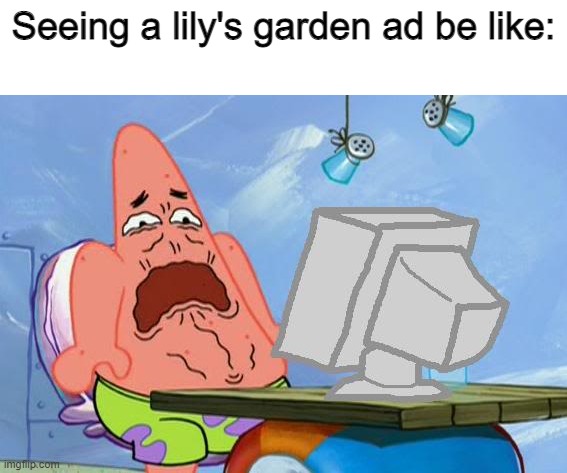 Patrick Star Internet Disgust | Seeing a lily's garden ad be like: | image tagged in patrick star internet disgust | made w/ Imgflip meme maker