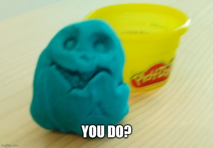 YOU DO? | image tagged in bazooka's creation | made w/ Imgflip meme maker