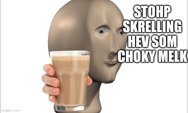 Stop scrolling, have some choccy milk | STOHP SKRELLING HEV SOM CHOKY MELK | image tagged in meme man,choccy milk,stop | made w/ Imgflip meme maker