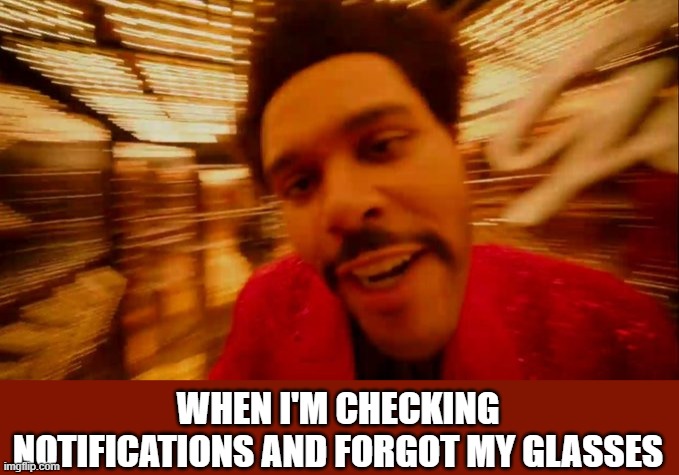 Happy Super Bowl everybody! | WHEN I'M CHECKING NOTIFICATIONS AND FORGOT MY GLASSES | image tagged in weekend half time show,memes,glasses,notifications,phone | made w/ Imgflip meme maker