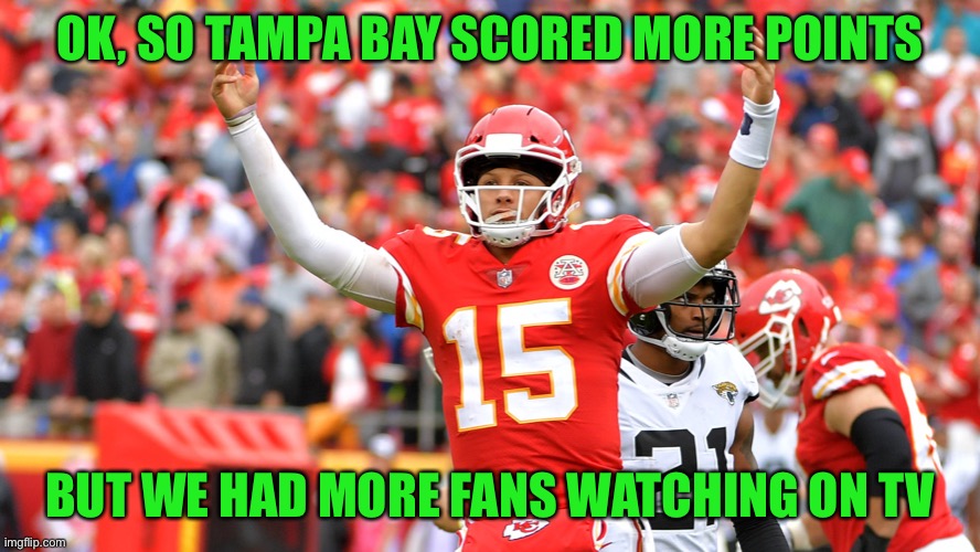 OK, SO TAMPA BAY SCORED MORE POINTS BUT WE HAD MORE FANS WATCHING ON TV | made w/ Imgflip meme maker