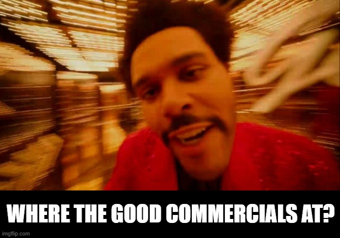 Super Bowls have become inadvertently entertaining | WHERE THE GOOD COMMERCIALS AT? | image tagged in weekend half time show,memes,commercials,super bowl | made w/ Imgflip meme maker