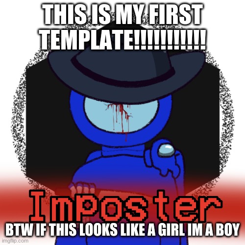 THIS IS MY FIRST TEMPLATE!!!!!!!!!!! BTW IF THIS LOOKS LIKE A GIRL IM A BOY | made w/ Imgflip meme maker