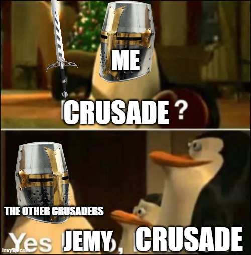 I'm sorry I used penguins for this meme. But then again, there are anime penguins. | ME; CRUSADE; CRUSADE; THE OTHER CRUSADERS; JEMY | image tagged in kaboom yes rico kaboom | made w/ Imgflip meme maker