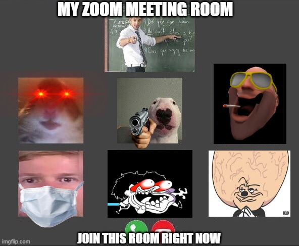 Online class | MY ZOOM MEETING ROOM; JOIN THIS ROOM RIGHT NOW | image tagged in online class | made w/ Imgflip meme maker